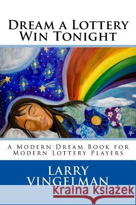 Dream a Lottery Win Tonight: A Modern Dream Book for Modern Lottery Players Larry Vingelman 9781493554065 Createspace - książka