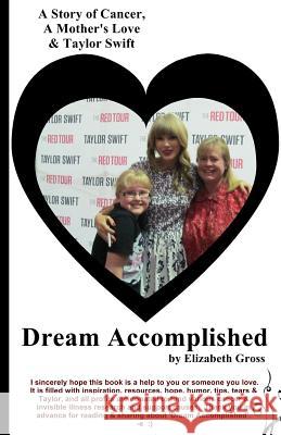 Dream Accomplished: A Story of Cancer, A Mother's Love & Taylor Swift Elizabeth Gross 9780997107203 Mep of Ohio, Inc - książka