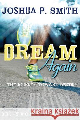 Dream Again: The Journey Toward Destiny Joshua P. Smith 9781475259322 Createspace - książka