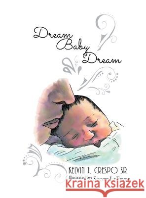 Dream, Baby, Dream Kelvin J Crespo, Sr 9781532035159 iUniverse - książka