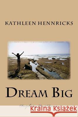 Dream Big Kathleen Hennricks 9781985203969 Createspace Independent Publishing Platform - książka