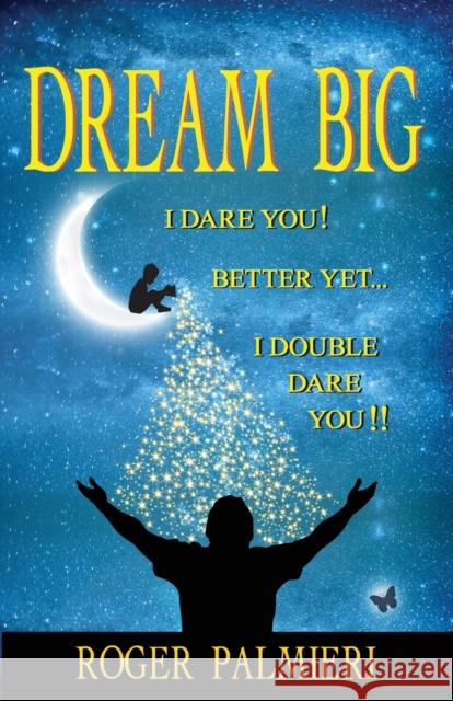 Dream Big!: I Dare You... Better Yet... I Double Dare You!! Roger Palmieri 9781614489269 Morgan James Publishing - książka