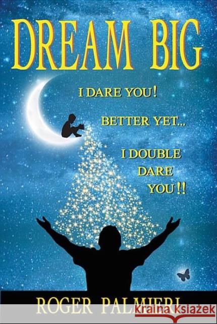 Dream Big I Dare You: Better Yet I Double Dare You Palmieri, Roger 9781630470029 Morgan James Publishing - książka