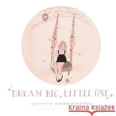Dream Big, Little One Kirsten Jean Fisher Jessica Dwyer 9780993942303 Noble Books - książka