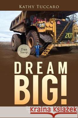 Dream Big!: Overcoming a Lifetime of Trauma & Abuse That Led to Dreams of Success. Kathy Tuccaro 9781773029405 Kathy Tuccaro - książka