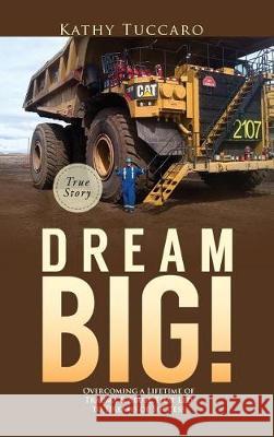 Dream Big!: Overcoming a Lifetime of Trauma & Abuse That Led to Dreams of Success. Kathy Tuccaro 9781773700694 Kathy Tuccaro - książka