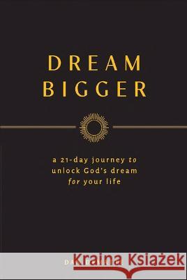 Dream Bigger: A 21-Day Journey to Unlock God's Dream for Your Life Dematte, Dan 9781644134887 Sophia - książka