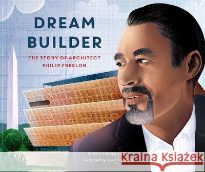 Dream Builder: The Story of Architect Philip Freelon Kelly Starling Lyons Laura Freeman 9781620149553 Lee & Low Books - książka