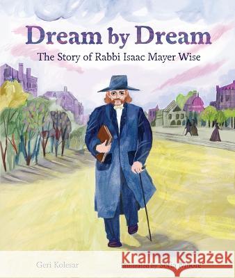 Dream by Dream: The Story of Rabbi Isaac Mayer Wise Geri Kolesar Sofia Moore 9781728467931 Kar-Ben Publishing (R) - książka