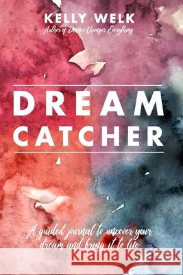 Dream Catcher: a guided journal to uncover your dream and bring it to life Welk, Kelly 9781388159344 Blurb - książka
