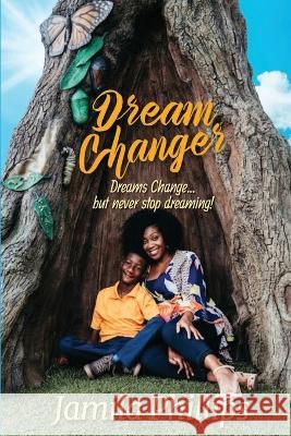 Dream Changer: Dreams Change... but Never Stop Dreaming! Jamila Phillips 9781955605304 Jamila Phillips - książka