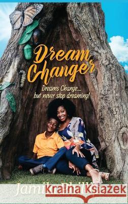 Dream Changer: Dreams Change... but Never Stop Dreaming! Jamila Phillips 9781955605311 Jamila Phillips - książka