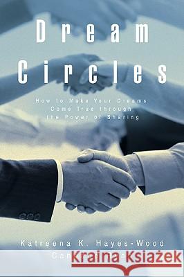 Dream Circles: How to Make Your Dreams Come True Through the Power of Sharing Hayes-Wood, Katreena K. 9780595434947 iUniverse.com - książka