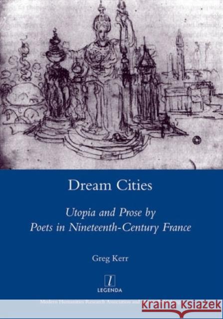 Dream Cities: Utopia and Prose by Poets in Nineteenth-Century France Kerr, Greg 9781907975530 Maney Publishing - książka