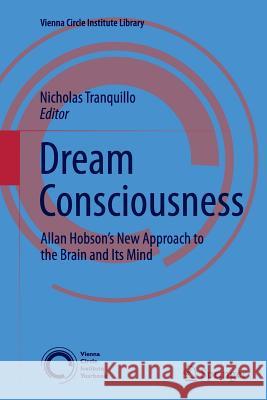 Dream Consciousness: Allan Hobson's New Approach to the Brain and Its Mind Tranquillo, Nicholas 9783319382470 Springer - książka