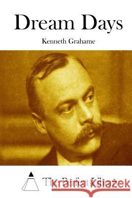 Dream Days Kenneth Grahame The Perfect Library 9781511739399 Createspace - książka