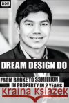 Dream Design Do: From Broke to $3 Million in Property in 2 Years Zaki Amee 9781503138711 Createspace Independent Publishing Platform