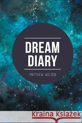 Dream Diary Matthew Wilson (College of Architecture and Planning Ball State University Muncie Indiana USA) 9781504999823 Authorhouse - książka