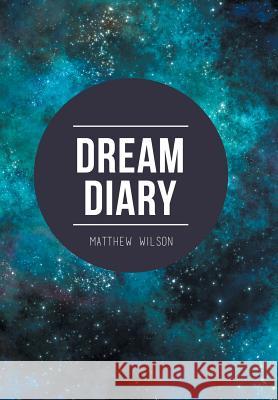 Dream Diary Matthew Wilson (College of Architecture and Planning Ball State University Muncie Indiana USA) 9781504999830 Authorhouse - książka