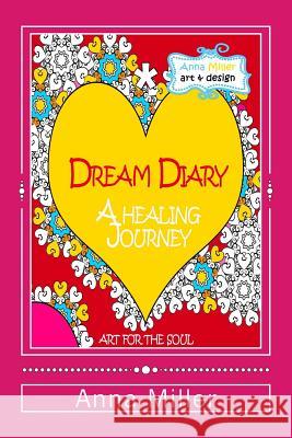 Dream Diary: A Healing Journey (through words and art therapy): From the series of Art Therapy Coloring Books by Anna Miller Miller, Anna 9781514600252 Createspace - książka