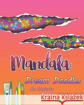 Dream Doodles Coloring Book: An Intricate Mandala Coloring Book Peter Raymond 9781724873606 Createspace Independent Publishing Platform - książka