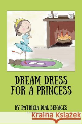 Dream Dress for a Princess Patricia Dial Benages 9780578172682 White Hare Publishing, LLC - książka
