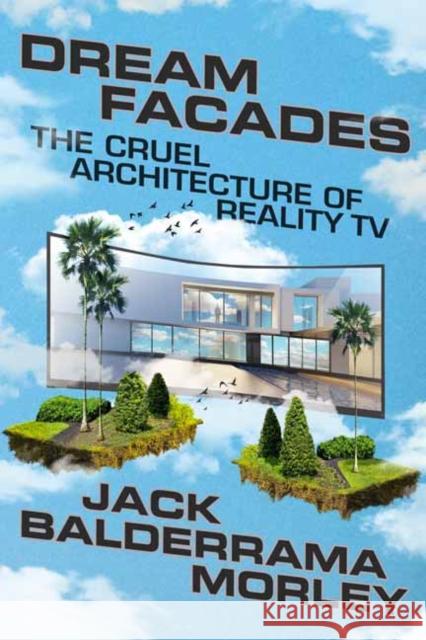 Dream Facades: Architecture, Reality TV, and Our New Physical-Digital Hybrid Homes Jack Balderrama Morley 9781662602924 Astra House - książka