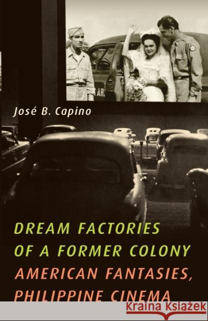 Dream Factories of a Former Colony: American Fantasies, Philippine Cinema Capino, José B. 9780816669721 University of Minnesota Press - książka