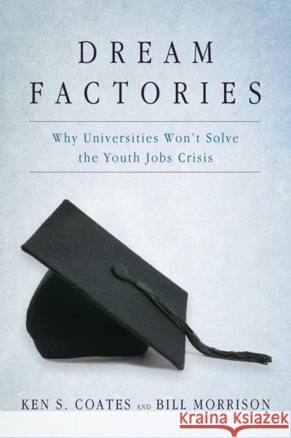 Dream Factories: Why Universities Won't Solve the Youth Jobs Crisis Bill Morrison Ken S. Coates 9781459733770 Tap Books - książka