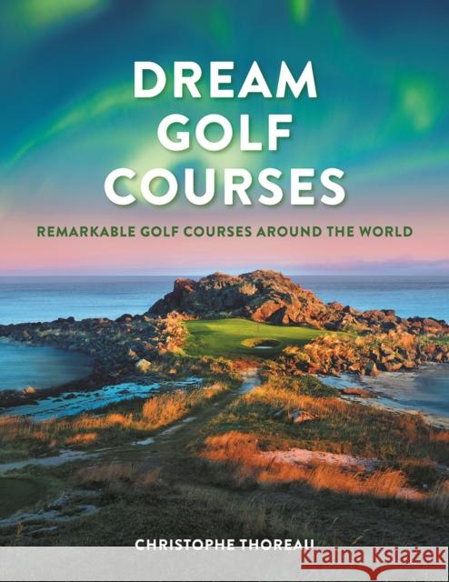 Dream Golf Courses: Remarkable Golf Courses Around the World  9780228104162 Firefly Books Ltd - książka