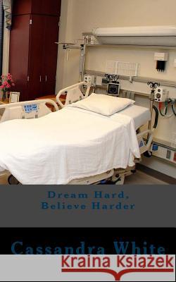 Dream Hard, Believe Harder Cassandra White 9781499633573 Createspace - książka
