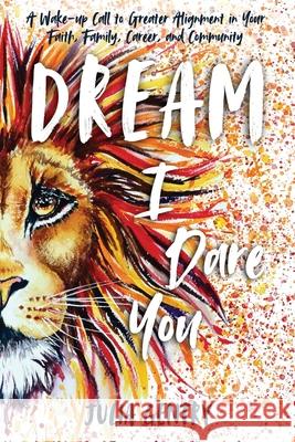 Dream-I Dare You: A Wake-Up Call to Greater Alignment in Your Faith, Family, Career, and Community Julia Gentry 9781735785905 Uninhibited Publishing - książka