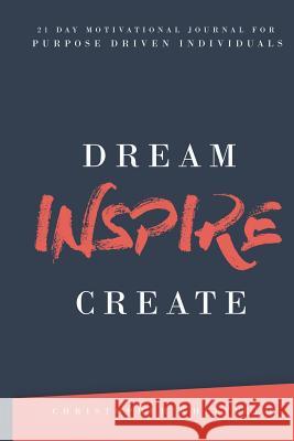 Dream Inspire Create Christopher Whitfield 9781983933592 Createspace Independent Publishing Platform - książka