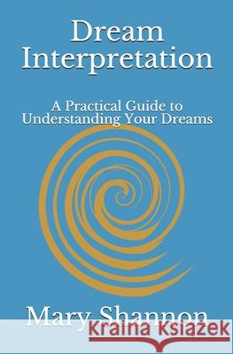 Dream Interpretation: A Practical Guide to Understanding Your Dreams Mary Shannon 9781709432439 Independently Published - książka