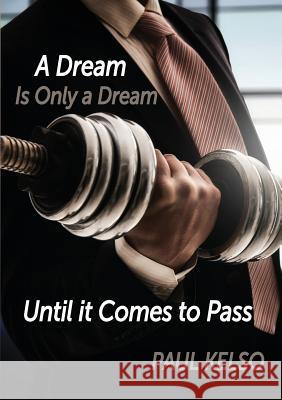 Dream is only a dream until it comes to pass Kelso, Paul 9780987574930 Paul Kelso Ministries - książka