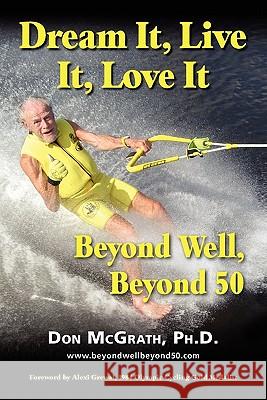 Dream It, Live It, Love It: Beyond Well, Beyond 50 Don McGrath Alexi Grewal Vonda Wright 9781935689294 5 Interviews Inc. - książka