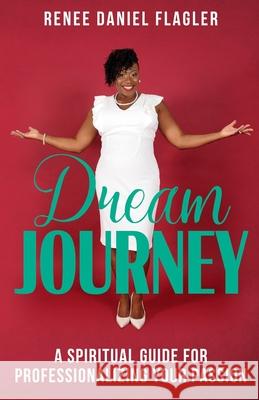 Dream Journey: A Spiritual Guide for Professionalizing Your Passion Renee Daniel Flagler 9781734777529 Divine Write - książka