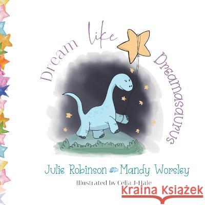 Dream like Dreamasaurus Mandy Worsley Celia J-Hale Julie Robinson 9798376017708 Independently Published - książka