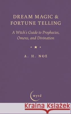 Dream Magic & Fortune Telling: A Witch's Guide to Prophecies, Omens, and Divination A. H. Noe Charles Godfrey Leland 9781528724548 Wyrd Books - książka