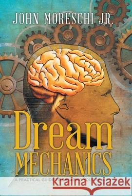 Dream Mechanics: A Practical Guide to Creating Your Reality John Moresch 9781504373012 Balboa Press - książka