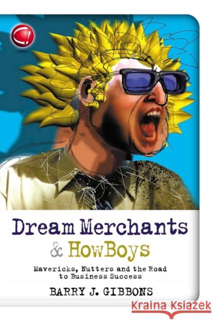 Dream Merchants & Howboys: Mavericks, Nutters and the Road to Business Success Gibbons, Barry J. 9781841124650 Capstone Publishing - książka