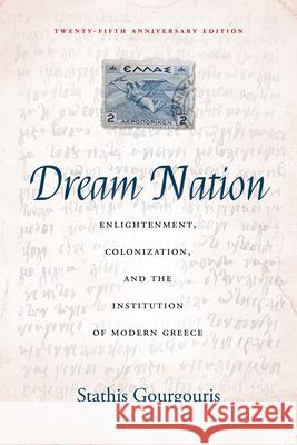 Dream Nation: Enlightenment, Colonization and the Institution of Modern Greece, Twenty-Fifth Anniversary Edition Gourgouris, Stathis 9781503630635 Stanford University Press - książka