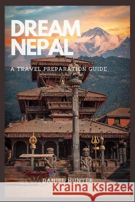 Dream Nepal: A Travel Preparation Guide Daniel Hunter   9798390019948 Independently Published - książka