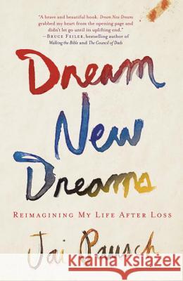 Dream New Dreams: Reimagining My Life After Loss Jai Pausch 9780307888518 Three Rivers Press (CA) - książka