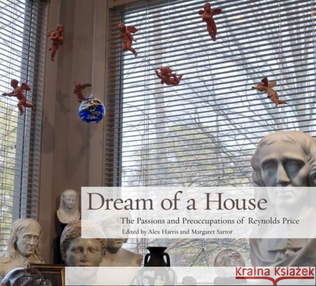 Dream of a House: The Passions and Preoccupations of Reynolds Price Reynolds Price Margaret Sartor Alex Harris 9781938086496 George F. Thompson Publishing - książka