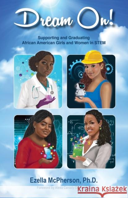 Dream On! Supporting and Graduating African American Girls and Women in STEM Dr Ezella McPherson, Dr Alexa Canady-Davis 9781737273127 Dr. McPherson Coaching - książka