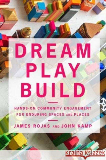 Dream Play Build: Hands-On Community Engagement for Enduring Spaces and Places James Rojas John Kamp 9781642831498 Island Press - książka
