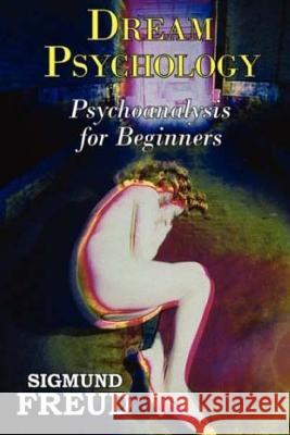 Dream Psychology: Psychoanalysis for Beginners Sigmund Freud Montague David Eder Andre Tridon 9781542868952 Createspace Independent Publishing Platform - książka