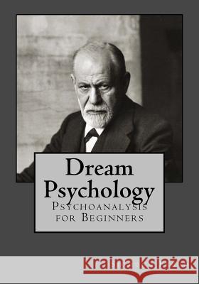 Dream Psychology: Psychoanalysis for Beginners Sigmund Freud Andrea Gouveia Andrea Gouveia 9781546767862 Createspace Independent Publishing Platform - książka