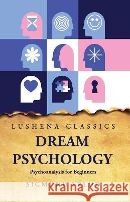 Dream Psychology Psychoanalysis for Beginners Sigmund Freud   9781631828744 Lushena Books - książka